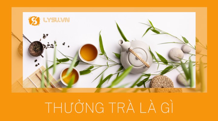 Thưởng trà là gì? Nét văn hóa đậm chất Á Đông